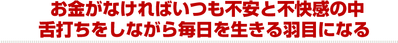 お金がなければいつも不安と不快感の中舌打ちをしながら毎日を生きる羽目になる