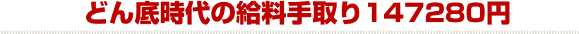 どん底時代の給料手取り147280円